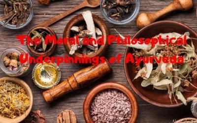 The Moral and Philosophical Underpinnings of Ayurveda